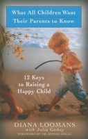 What All Children Want Their Parents to Know: 12 Keys to Raising a Happy Child 1932073132 Book Cover