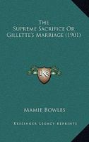 The Supreme Sacrifice Or Gillette's Marriage 0548853657 Book Cover