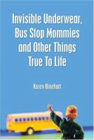 Invisible Underwear, Bus Stop Mommies and Other Things True To Life 1413711901 Book Cover