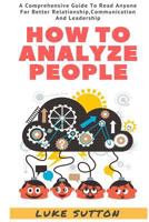 How To Analyze People: The Alpha Way - A Comprehensive Guide To Better Relationship, Communication, And Leadership 1533007861 Book Cover