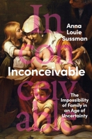 Inconceivable: The Impossibility of Family in an Age of Uncertainty 0063046334 Book Cover