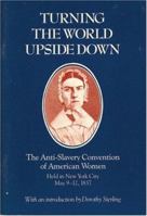 Turning the World Upside Down: The Anti-Slavery Convention of American Women Held in New York City, May 9-12, 1837 0935312781 Book Cover