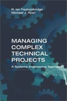 Managing Complex Technical Projects: A Systems Engineering Approach (Artech House Technology Management and Professional Development Library) 1580533787 Book Cover