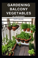 GROWING BALCONY VEGETABLES: Well Detailed Step-by-Step Guide to Growing Vegetables and Fruits in The Balcony successfully B0CMY2C12V Book Cover