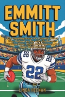 EMMITT SMITH: The Inspiring Sorry of a Dynasty Maker Who Defined an Era with His Record-Breaking Runs, Clutch Performances, and Super Bowl Heroics B0F3HVRRPC Book Cover