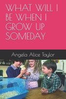 WHAT WILL I BE WHEN I GROW UP SOMEDAY B08W3K8RNB Book Cover