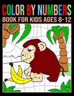 COLOR BY NUMBERS BOOK FOR KIDS AGES 8-12: Color by Numbers Coloring Book For Kids Ages 8-12 With A Beautiful Unique 50+ Color Pages ! B099TL6FJW Book Cover