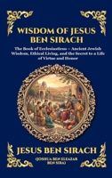 Wisdom of Jesus ben Sirach: The Book of Ecclesiasticus - Ancient Jewish Wisdom, Ethical Living, and the Secret to a Life of Virtue and Honor (Large ... Reading) (Library of Alexandria - Esoteric) 1807928039 Book Cover