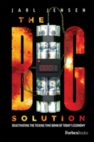 The Big Solution: Deactivating The Ticking Time Bomb Of Today’s Economy 1950863891 Book Cover