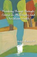 Thinking Things Through: Essays in Philosophy and Christian Faith 192181764X Book Cover
