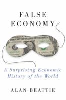 False Economy: A Surprising Economic History of the World 1594484449 Book Cover