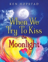 When We Try To Kiss the Moonlight 1977268846 Book Cover