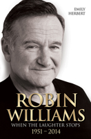 Robin Williams: When the Laughter Stops 1951–2014 1784183008 Book Cover