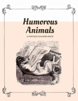 Humorous Animals A Vintage Coloring Book: A Funny Coloring Book Featuring Animals Pretending To Be Humans | With Satirical Captions | Greyscale Victorian Illustrations and Humor | For Teens and Adults B08X6C6VLY Book Cover