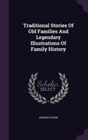 Traditional Stories of Old Families and Legendary Illustrations of Family History 1347984070 Book Cover