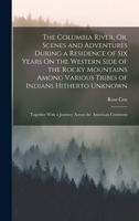 The Columbia River, Or, Scenes and Adventures During a Residence of Six Years On the Western Side of the Rocky Mountains Among Various Tribes of India 1019100907 Book Cover