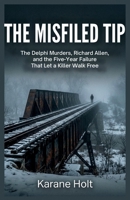The Misfiled Tip: The Delphi Murders, Richard Allen, and the Five-Year Failure That Let a Killer Walk Free (Stories That Matters) B0GYNV3CMV Book Cover