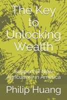 The Key to Unlocking Wealth: Support of New Agriculture in America 1087094968 Book Cover