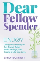 Dear Fellow Spender: Enjoy Using Your Money to Get Out of Debt, Build Savings, and Create a Life You Love B0C9SP2ZF2 Book Cover