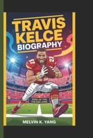 TRAVIS KELCE BIOGRAPHY: King of the end zone B0F59GHGRZ Book Cover