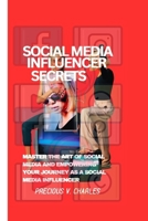 Social Media Influencer Secrets: Master the Art of Social Media And Empowering Your Journey as a Social Media Influencer B0CPHKBMD6 Book Cover