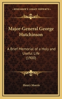 Major-General George Hutchinson ... a Brief Memorial of a Holy and Useful Life 1104240440 Book Cover