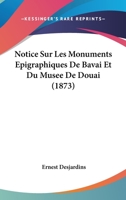 Notice Sur Les Monuments Epigraphiques De Bavai Et Du Musee De Douai (1873) 114730663X Book Cover