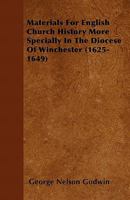 Materials for English Church History More Specially in the Diocese of Winchester (1625-1649) 1446035883 Book Cover