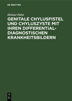 Genitale Chylusfistel Und Chyluszyste Mit Ihren Differentialdiagnostischen Krankheitsbildern: Diagnose, Differentialdiagnose, Therapie 311126131X Book Cover