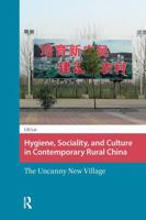 Hygiene, Sociality, and Culture in Contemporary Rural China: The Uncanny New Village 1041181167 Book Cover