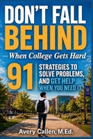 Don't Fall Behind When College Gets Hard: 91 Strategies to Stay Organized, Solve Problems, and Get Help When You Need It B0H227DXQJ Book Cover
