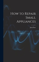 How to Repair Small Appliances 1013969537 Book Cover