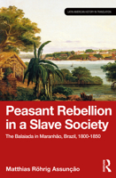 Peasant Rebellion in a Slave Society: The Balaiada in Maranhão, Brazil, 1800-1850 (Latin American History in Translation) 1032154748 Book Cover