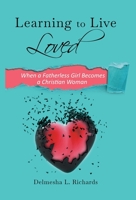 Learning to Live Loved: When a Fatherless Girl Becomes a Christian Woman 1733960406 Book Cover