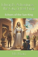 Edward's Adventures - The City of Lost Kings: Echoes of the Sun-King B0GL1J14QJ Book Cover