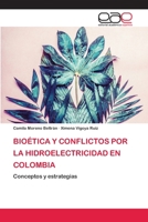 Bioética Y Conflictos Por La Hidroelectricidad En Colombia 6200405662 Book Cover