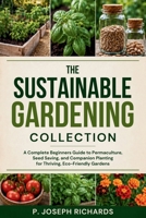 The Sustainable Gardening Collection: A Complete Beginners Guide to Permaculture, Seed Saving, and Companion Planting for Thriving, Eco-Friendly Gardens B0F131R4X1 Book Cover