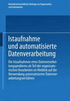 Istaufnahme Und Automatisierte Datenverarbeitung: Die Istaufnahme Eines Datenverarbeitungsproblems ALS Teil Der Organisatorischen Vorarbeiten Im Hinblick Auf Die Verwendung Automatisierter Datenverarb 3409312129 Book Cover