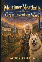 Mortimer Meatballs and the Great Invention Wars: A Invention Filled Adventure B0H1J7JT1W Book Cover