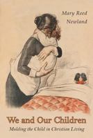 We and our children;: Molding the child in Christian living 1684221919 Book Cover