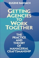 Getting Agencies to Work Together: The Practice and Theory of Managerial Craftsmanship 0815707975 Book Cover