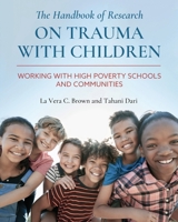 The Handbook of Research on Trauma with Children: Working with High Poverty Schools and Communities 179351187X Book Cover