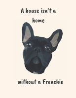 A House isn't a home without a Frenchie: French Bulldog Habit tracker and journal 1654902187 Book Cover