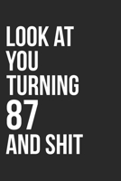Look At You Turning 87 And Shit: 120 Page Blank Lined Journal 6x9 - Gag Gift Idea Or Friends Can Fill With Congratulatory Birthday Wishes 1673482716 Book Cover