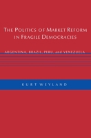 The Politics of Market Reform in Fragile Democracies: Argentina, Brazil, Peru, and Venezuela 069111787X Book Cover
