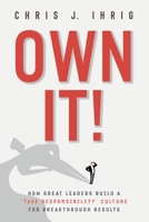 Own It!: How Great Leaders Build A 'Take Responsibility' Culture For Breakthrough Results 1736662449 Book Cover