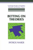 Betting on Theories (Cambridge Studies in Probability, Induction & Decision Theory) (Cambridge Studies in Probability, Induction and Decision Theory) 0521063469 Book Cover