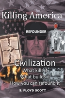 Killing America: Civilization: What Kills It, What Builds It, How You Can Refound It 1638144354 Book Cover