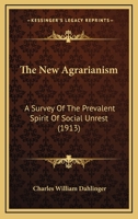 The New Agrarianism; a Survey of the Prevalent Spirit of Social Unrest, and a Consideration of the Consequent Campaign for the Adjustment of Agriculture With Industry and Commerce 1017898812 Book Cover