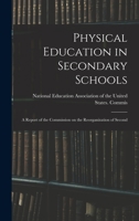 Physical Education in Secondary Schools: A Report of the Commission on the Reorganization of Second 1018969233 Book Cover